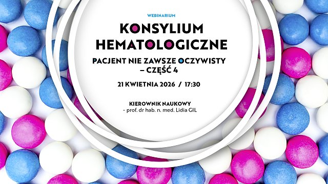 Konsylium Hematologiczne - Pacjent nie zawsze oczywisty, Część 4