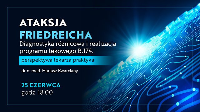 Ataksja Friedreicha.
Diagnostyka różnicowa i realizacja programu lekowego B.174. - perspektywa lekarza praktyka