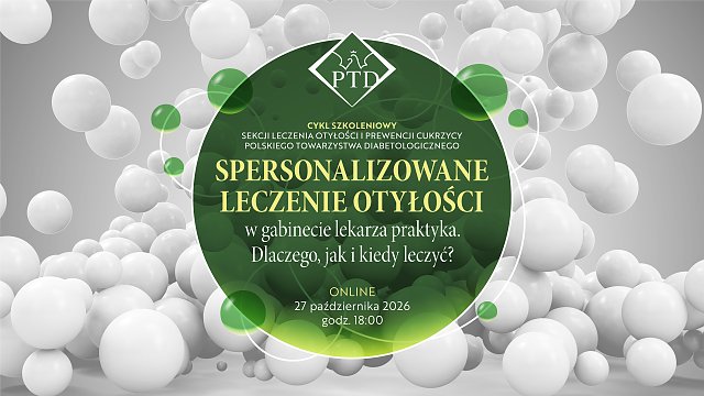Cykl szkoleniowy Sekcji Leczenia Otyłości i Prewencji Cukrzycy Polskiego Towarzystwa Diabetologicznego: Spersonalizowane leczenie otyłości w gabinecie lekarza praktyka – dlaczego, jak i kiedy leczyć?