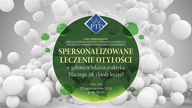 Cykl szkoleniowy Sekcji Leczenia Otyłości i Prewencji Cukrzycy Polskiego Towarzystwa Diabetologicznego: Spersonalizowane leczenie otyłości w gabinecie lekarza praktyka – dlaczego, jak i kiedy leczyć?